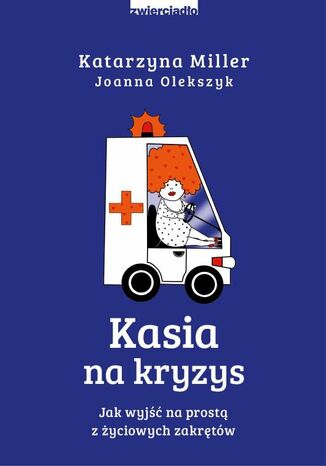 Kasia na kryzys. Jak wyjść na prostą z życiowych zakrętów? Katarzyna Miller, Joanna Olekszyk - okladka książki
