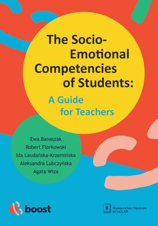 The Socio-Emotional Competencies of Students: A Guide for Teachers Ewa Banaszak, Robert Florkowski, Ida Laudańska-Krzemińska, , Aleksandra Lubczyńska, Agata Wiza - okladka książki