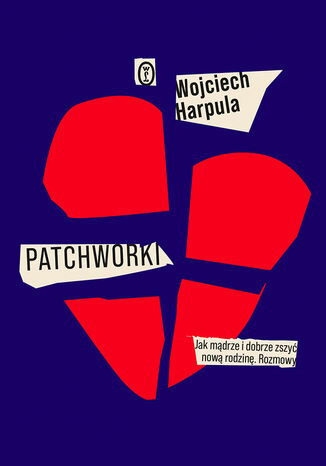 Patchworki. Jak mądrze i dobrze zszyć nową rodzinę. Rozmowy Wojciech Harpula - okladka książki