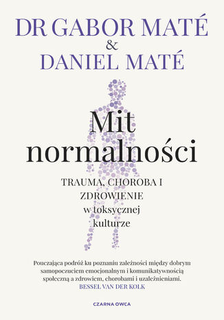 Mit normalności. Trauma, choroba i zdrowienie w toksycznej kulturze Gabor Maté, Daniel Maté - okladka książki