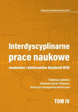 Interdyscyplinarne prace naukowe studentów i doktorantów Akademii WSB Zdzisława Dacko-Pikiewicz, Katarzyna Szczepańska-Woszczyna - okladka książki