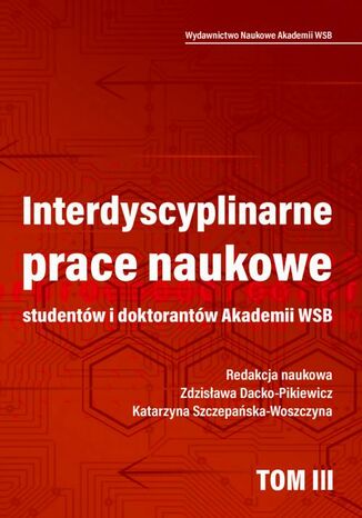 Interdyscyplinarne prace naukowe studentów i doktorantów Akademii WSB Zdzisława Dacko-Pikiewicz, Katarzyna Szczepańska-Woszczyna - okladka książki