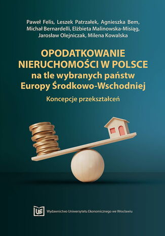 Opodatkowanie nieruchomości w Polsce na tle wybranych państw Europy Środkowo-Wschodniej. Koncepcje przekształceń Paweł Felis, Leszek Patrzałek, Agnieszka Bem, Michał Bernardelli, Elżbieta Malinowska-Misiąg, Jarosław Olejniczak, Milena Kowalska - okladka książki