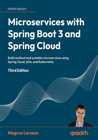 Microservices with Spring Boot 3 and Spring Cloud. Build resilient and scalable microservices using Spring Cloud, Istio, and Kubernetes - Third Edition Magnus Larsson - okladka książki