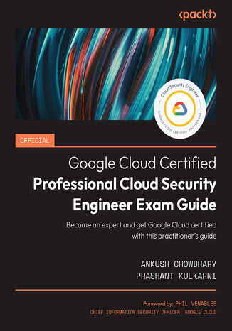Official Google Cloud Certified Professional Cloud Security Engineer Exam Guide. Become an expert and get Google Cloud certified with this practitioner's guide Ankush Chowdhary, Prashant Kulkarni, Phil Venables - okladka książki