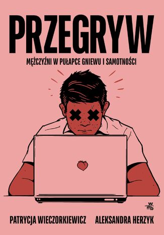 Przegryw. Mężczyźni w pułapce gniewu i samotności Aleksandra Herzyk, Patrycja Wieczorkiewicz - okladka książki