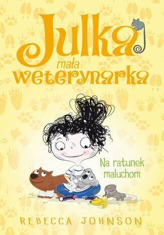 Julka - mała weterynarka. Tom 4. Na ratunek maluchom Rebecca Johnson - okladka książki
