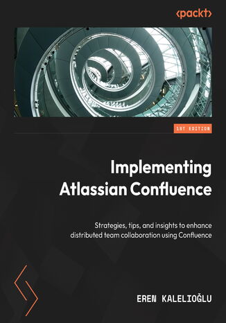 Implementing Atlassian Confluence. Strategies, tips, and insights to enhance distributed team collaboration using Confluence Eren Kalelioglu - okladka książki