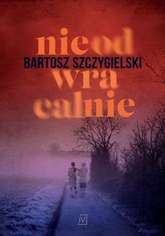 Nieodwracalnie Bartosz Szczygielski - okladka książki