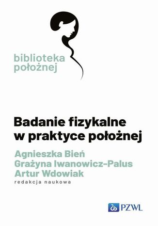 Badanie fizykalne w praktyce położnej Agnieszka Bień, Grażyna Iwanowicz-Palus, Artur Wdowiak - okladka książki