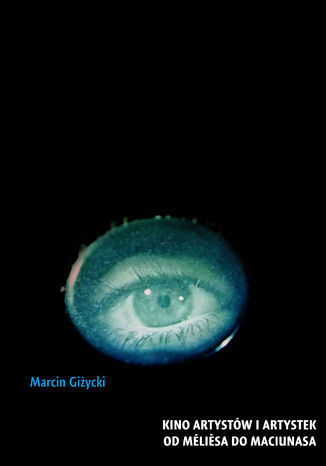 Kino artystów i artystek. Od Mélièsa do Maciunasa Marcin Giżycki - okladka książki
