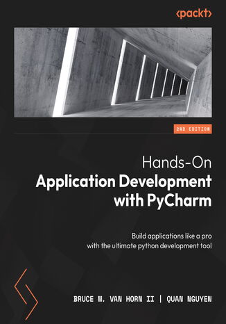 Hands-On Application Development with PyCharm. Build applications like a pro with the ultimate python development tool - Second Edition Bruce M. Van Horn II, Quan Nguyen - okladka książki