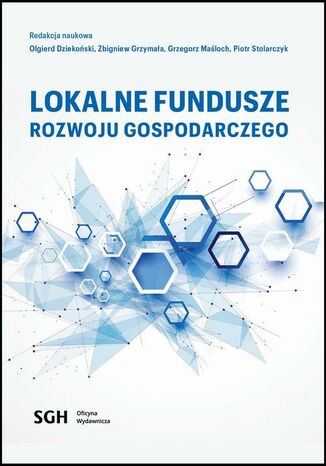 LOKALNE FUNDUSZE ROZWOJU GOSPODARCZEGO Olgierd Dziekoński, Zbigniew Grzymała, Grzegorz Maśloch, Piotr Stolarczyk - okladka książki