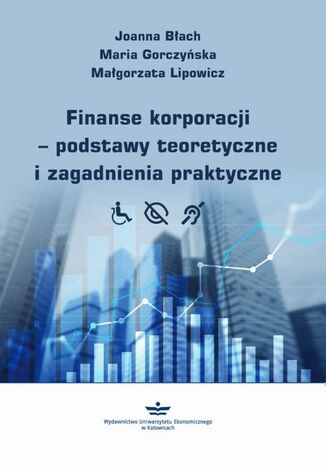 Finanse korporacji - podstawy teoretyczne i zagadnienia praktyczne Joanna Błach, Maria Gorczyńska, Małgorzata Lipowicz - okladka książki