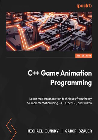 C++ Game Animation Programming. Learn modern animation techniques from theory to implementation using C++, OpenGL, and Vulkan - Second Edition Michael Dunsky, Gabor Szauer - okladka książki