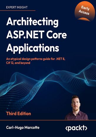 Architecting ASP.NET Core Applications. An atypical design patterns guide for .NET 8, C# 12, and beyond - Third Edition Marcotte, Nick Cosentino - okladka książki