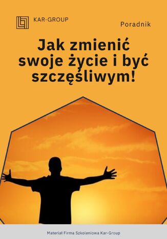 Jak zmienić swoje życie i być szczęśliwym? Kar-Group - okladka książki