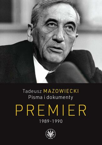 Tadeusz Mazowiecki. Premier 1989-1990 Andrzej Kaczyński, Wojciech Mazowiecki, Jacek Wojnicki - okladka książki