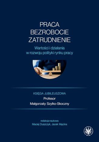 Praca, bezrobocie, zatrudnienie Maciej Duszczyk, Jacek Męcina - okladka książki