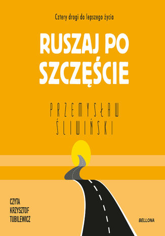 Ruszaj po szczęście. Cztery drogi do lepszego życia Przemysław Śliwiński - okladka książki