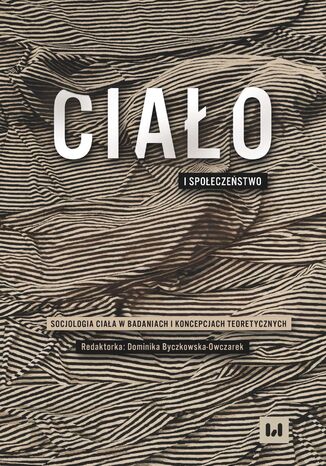 Ciało i społeczeństwo. Socjologia ciała w badaniach i koncepcjach teoretycznych Dominika Byczkowska-Owczarek - okladka książki