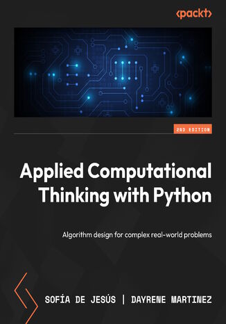 Applied Computational Thinking with Python. Algorithm design for complex real-world problems - Second Edition Sofía De  Jesús, Dayrene Martinez - okladka książki