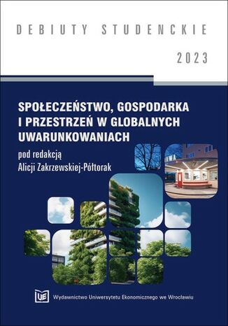 Społeczeństwo, gospodarka i przestrzeń w globalnych uwarunkowaniach[DEBIUTY STUDENCKIE] Alicja Zakrzewska-Półtorak (red.) - okladka książki
