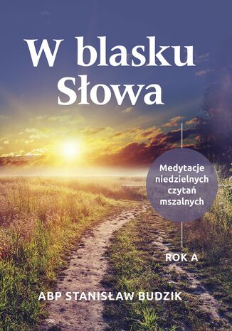 W BLASKU SŁOWA. MEDYTACJE NIEDZIELNYCH CZYTAŃ MSZALNYCH. ROK A ABP STANISŁAW BUDZIK - okladka książki