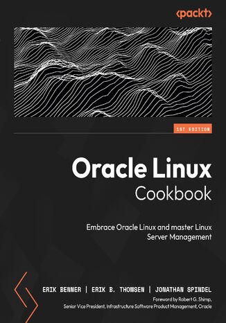 Oracle Linux Cookbook. Embrace Oracle Linux and master Linux Server Management Erik Benner, Robert G. Shimp, Erik B. Thomsen, Jonathan Spindel - okladka książki