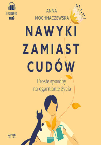 Nawyki zamiast cudów. Proste sposoby na ogarnianie życia Anna Mochnaczewska - audiobook MP3