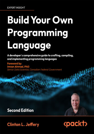 Build Your Own Programming Language. A programmer's guide to designing compilers, interpreters, and DSLs for modern computing problems - Second Edition Clinton  L. Jeffery - okladka książki
