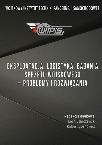 Eksploatacja, logistyka, badania sprzętu wojskowego - problemy i rozwiązania Lech Starczewski, Robert Sosnowicz - okladka książki