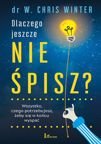 Dlaczego jeszcze nie śpisz? Wszystko, czego potrzebujesz, żeby się w końcu wyspać W. Chris Winter - okladka książki
