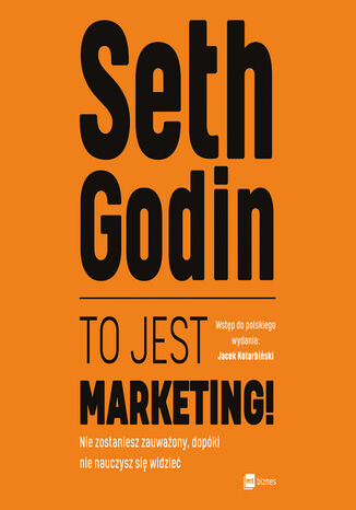 To jest marketing!. Nie zostaniesz zauważony, dopóki nie nauczysz się widzieć Seth Godin - okladka książki