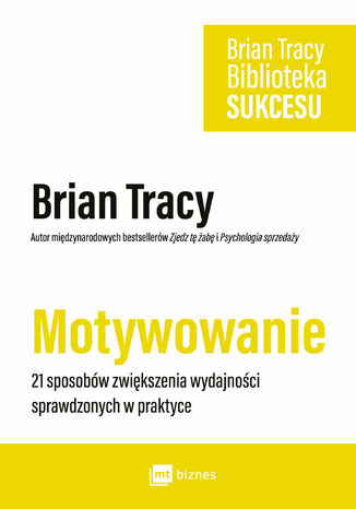 Motywowanie. 21 sposobów zwiększenia wydajności sprawdzonych w praktyce Brian Tracy - okladka książki