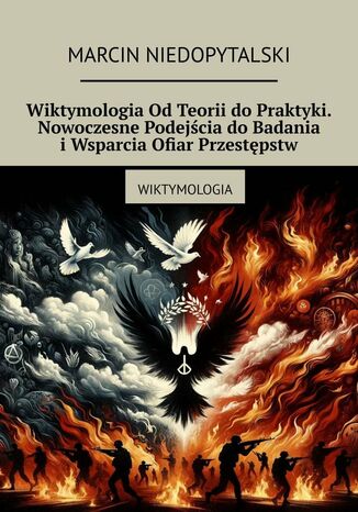 Wiktymologia Od Teorii do Praktyki. Nowoczesne Podejścia do Badania i Wsparcia Ofiar Przestępstw Marcin Niedopytalski - okladka książki