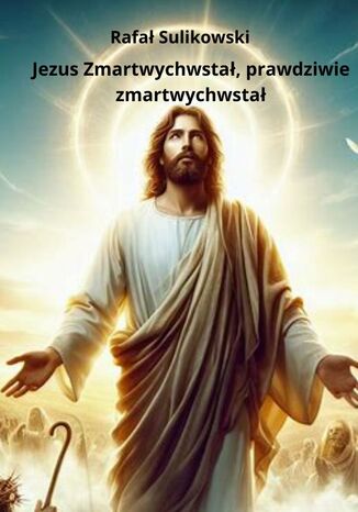 Jezus Zmartwychwstał, prawdziwie zmartwychwstał Rafał Sulikowski - okladka książki