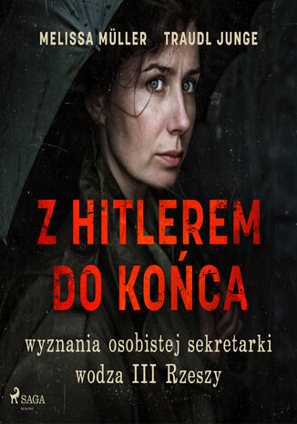 Z Hitlerem do końca: wyznania osobistej sekretarki wodza III Rzeszy Traudl Junge, Melissa Müller - audiobook MP3