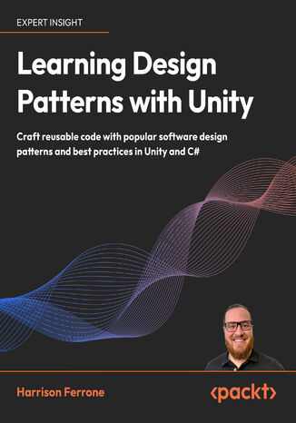 Learning Design Patterns with Unity. Learn the secret of popular design patterns while building fun, efficient games in Unity 2023 and C# Harrison Ferrone - okladka książki