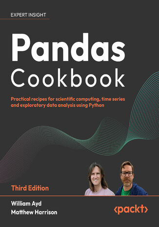 Pandas Cookbook. Practical recipes for scientific computing, time series, and exploratory data analysis using Python - Third Edition William Ayd, Matthew Harrison, Wes McKinney - okladka książki