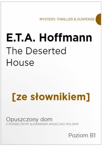 The Deserted House z podręcznym słownikiem angielsko-polskim. Poziom B1 Ernst Theodor Amadeus Hoffmann - okladka książki