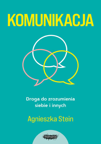 Komunikacja. Droga do zrozumienia siebie i innych Agnieszka Stein - okladka książki