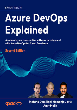 Azure DevOps Explained. Accelerate your cloud-native software development with Azure DevOps for Cloud Excellence - Second Edition Stefano Demiliani, Nemanja Jovic, Amit  Malik, Prasad Gandham - okladka książki