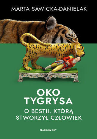 Oko tygrysa. Opowieść o bestii, którą stworzył człowiek Marta Sawicka-Danielak - okladka książki