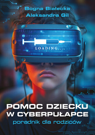 Pomoc dziecku w cyberpułapce. Poradnik dla rodziców Bogna Białecka, Aleksandra Gil - okladka książki