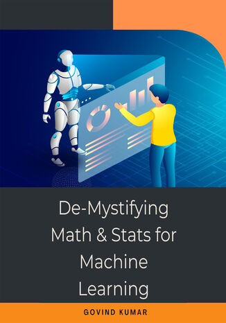 De-Mystifying Math and Stats for Machine Learning. Mastering the Fundamentals of Mathematics and Statistics for Machine Learning Govindakumar Madhavan - okladka książki