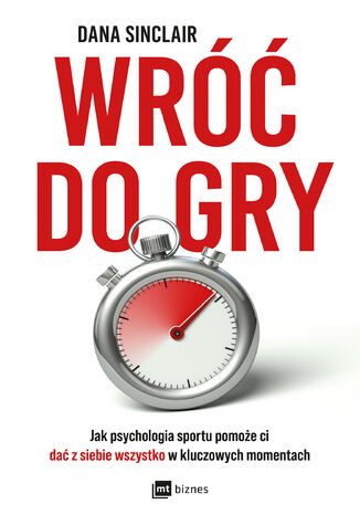 Wróć do gry. Jak psychologia sportu pomoże ci dać z siebie wszystko w kluczowych momentach Dana Sinclair - okladka książki