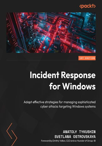 Incident Response for Windows. Adapt effective strategies for managing sophisticated cyberattacks targeting Windows systems Anatoly Tykushin, Svetlana Ostrovskaya, Dmitry Volkov - okladka książki