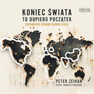 Koniec świata to dopiero początek. Scenariusz upadku globalizacji Peter Zeihan - audiobook MP3