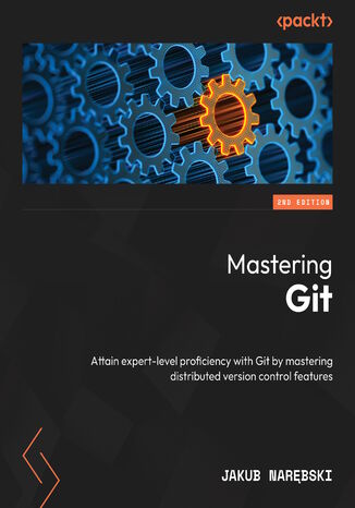 Mastering Git. Attain expert-level proficiency with Git by mastering distributed version control features - Second Edition Jakub Narębski - okladka książki